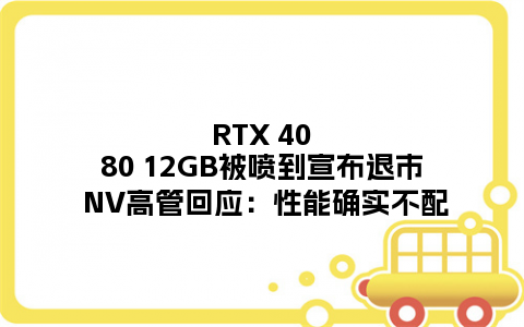 RTX 4080 12GB被喷到宣布退市 NV高管回应：性能确实不配