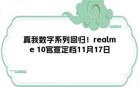 真我数字系列回归！realme 10官宣定档11月17日