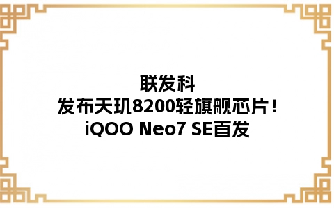 联发科发布天玑8200轻旗舰芯片！iQOO Neo7 SE首发