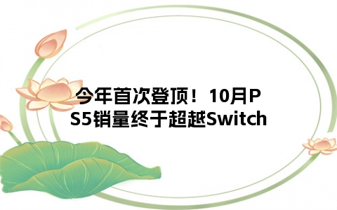 今年首次登顶！10月PS5销量终于超越Switch