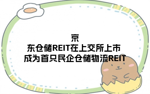 京东仓储REIT在上交所上市 成为首只民企仓储物流REIT