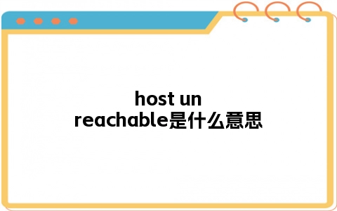 host unreachable是什么意思