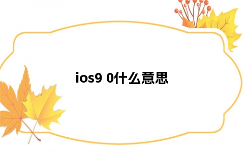 ios9 0什么意思