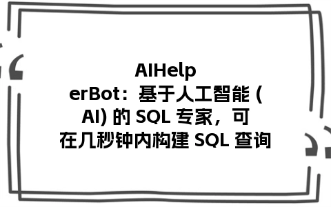 AIHelperBot：基于人工智能 (AI) 的 SQL 专家，可在几秒钟内构建 SQL 查询