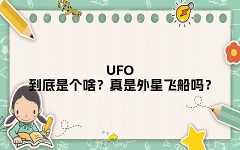 UFO到底是个啥？真是外星飞船吗？