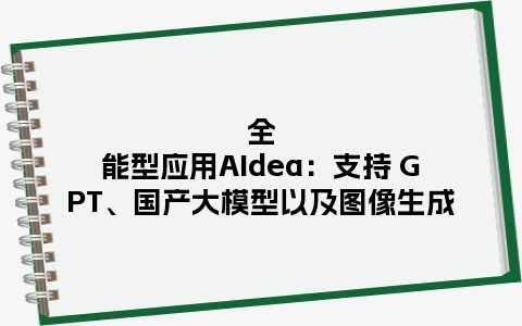 全能型应用AIdea：支持 GPT、国产大模型以及图像生成