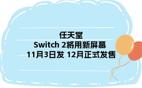任天堂Switch 2将用新屏幕 11月3日发 12月正式发售