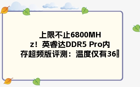 上限不止6800MHz！英睿达DDR5 Pro内存超频版评测：温度仅有36℃