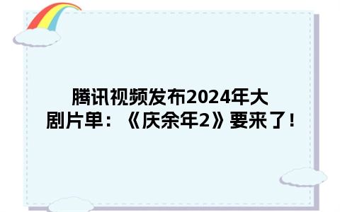 腾讯视频发布2024年大剧片单：《庆余年2》要来了！
