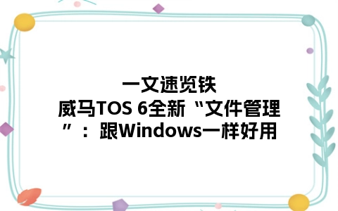 一文速览铁威马TOS 6全新“文件管理”：跟Windows一样好用