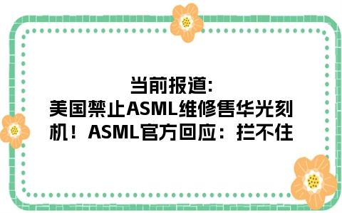 当前报道:美国禁止ASML维修售华光刻机！ASML官方回应：拦不住