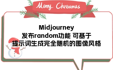 Midjourney发布random功能 可基于提示词生成完全随机的图像风格