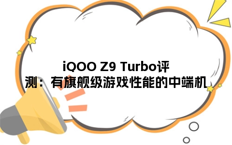 iQOO Z9 Turbo评测：有旗舰级游戏性能的中端机