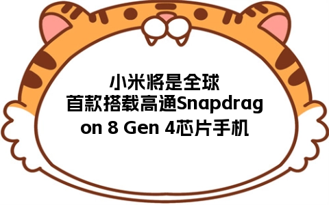小米将是全球首款搭载高通Snapdragon 8 Gen 4芯片手机